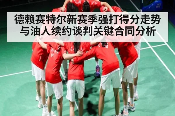 德赖赛特尔新赛季强打得分走势与油人续约谈判关键合同分析